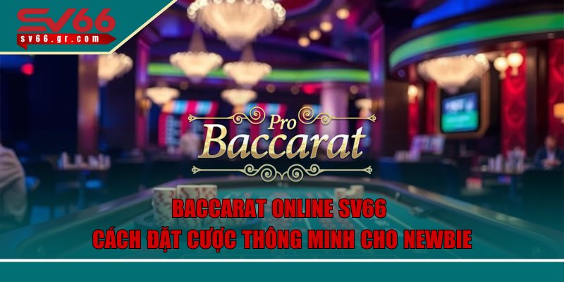 Baccarat Online SV66 – Cách Đặt Cược Thông Minh Cho Newbie 1 Baccarat online