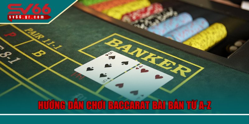 Baccarat Online SV66 – Cách Đặt Cược Thông Minh Cho Newbie 3 Hướng dẫn chơi Baccarat bài bản từ A-Z