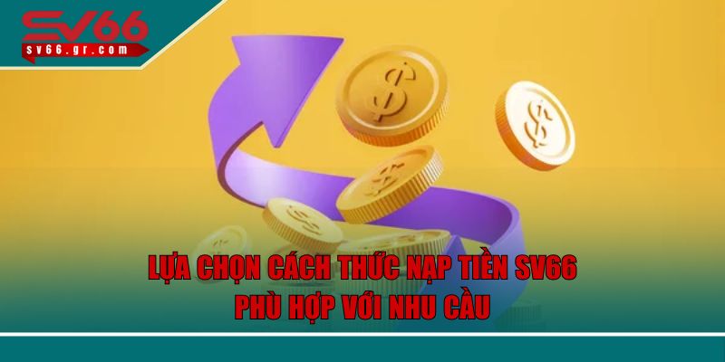 Lựa chọn cách thức nạp tiền SV66 phù hợp với nhu cầu
