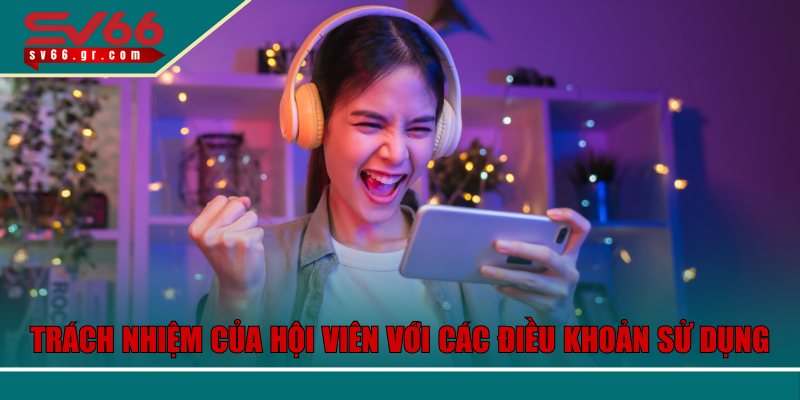 Trách nhiệm của hội viên với các điều khoản sử dụng