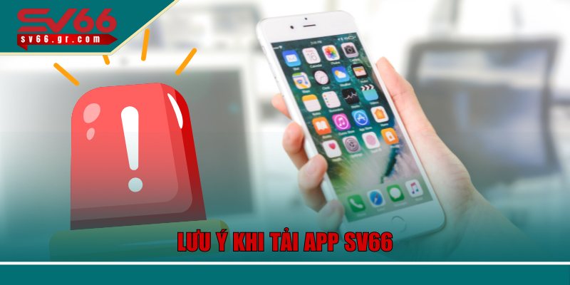Tuân thủ lưu ý khi tải app SV66